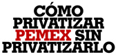 Como privatizar PEMEX sin privatizarlo. Domingo 28 de julio de 2013