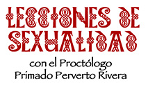 Lecciones de sexualidad con el PRoctólogo Primado Perverto Rivera. Domingo 14 de agosto de 2016.